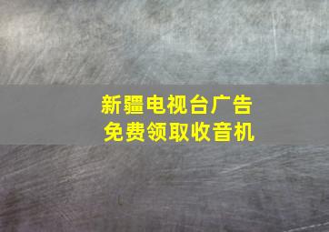 新疆电视台广告 免费领取收音机